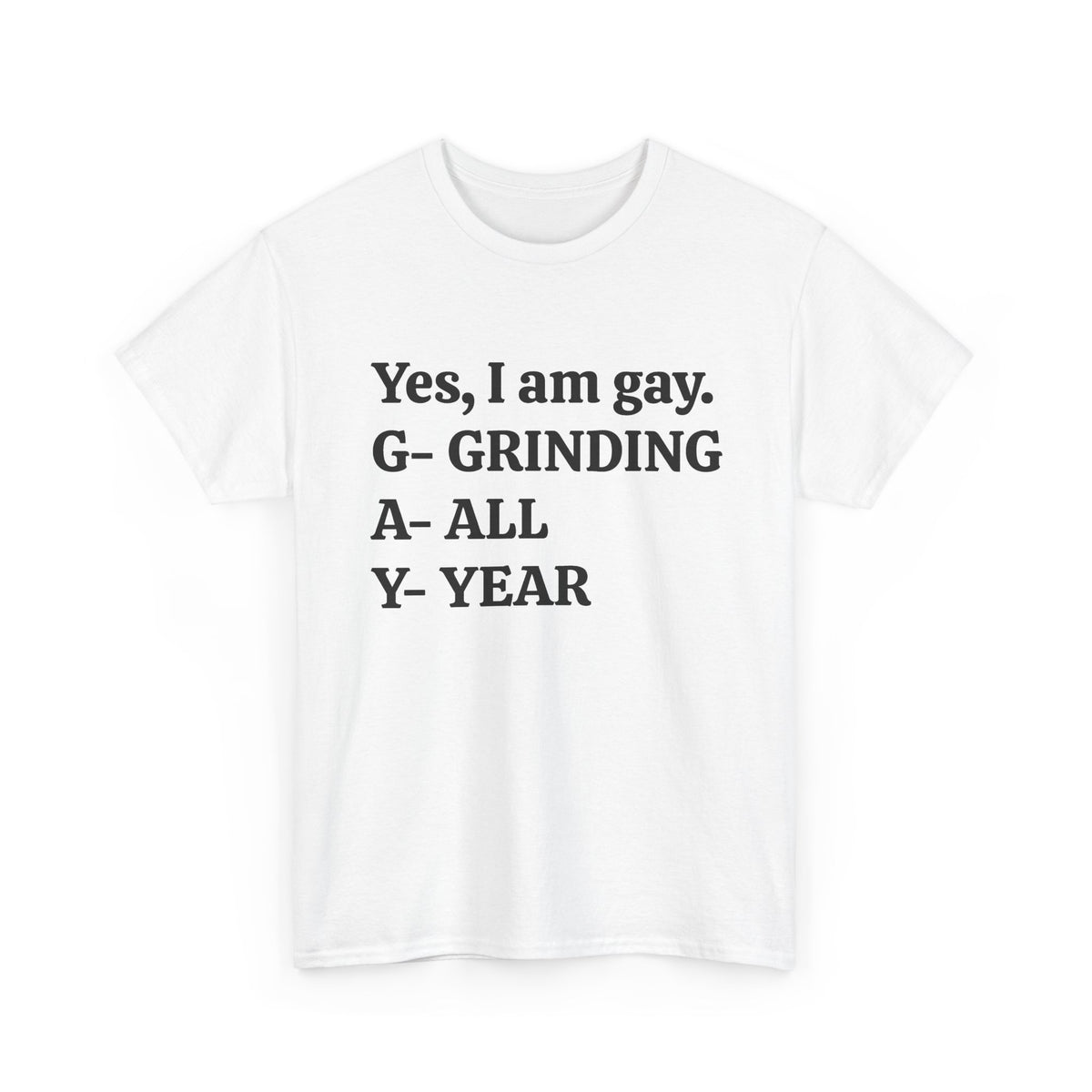 Yes, I Am Gay (Grinding All Year) Tee