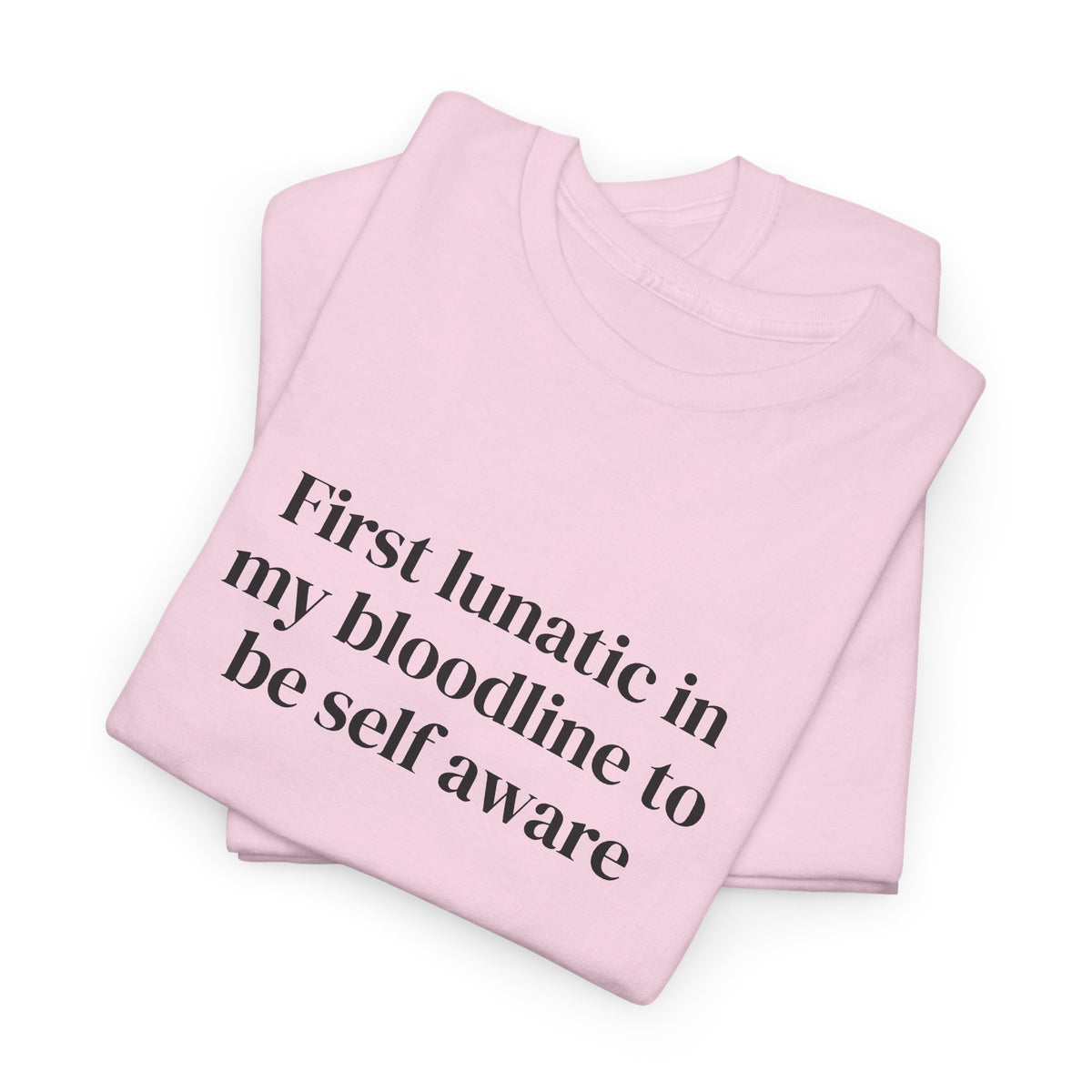 First Lunatic in My Bloodline to Be Self-Aware Tee