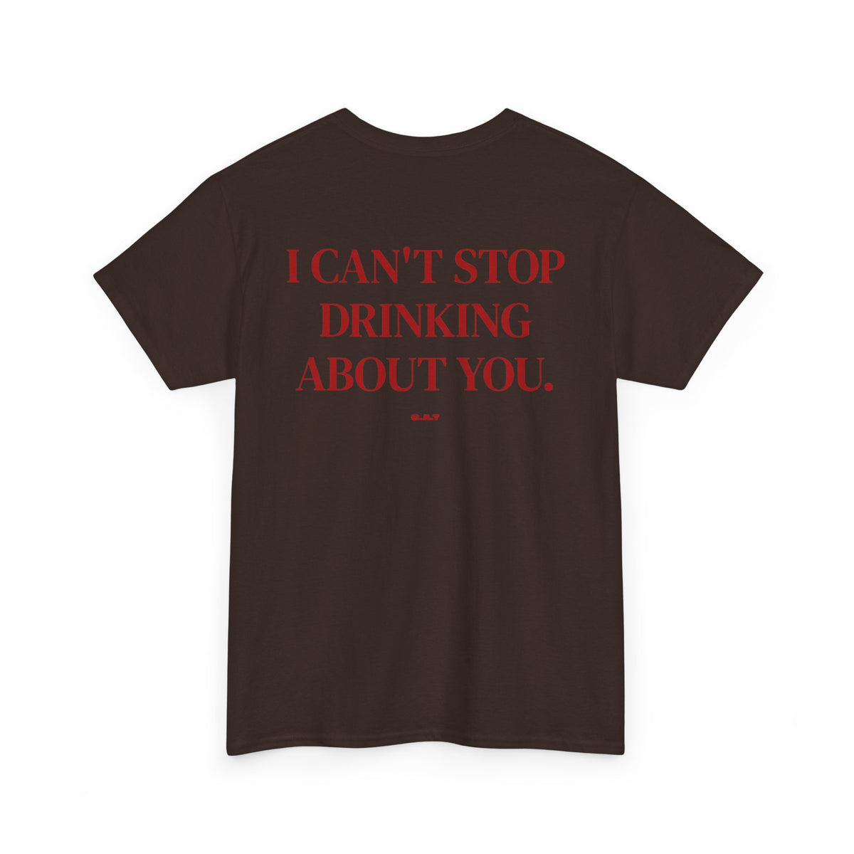 I Can’t Stop Drinking About You Tee