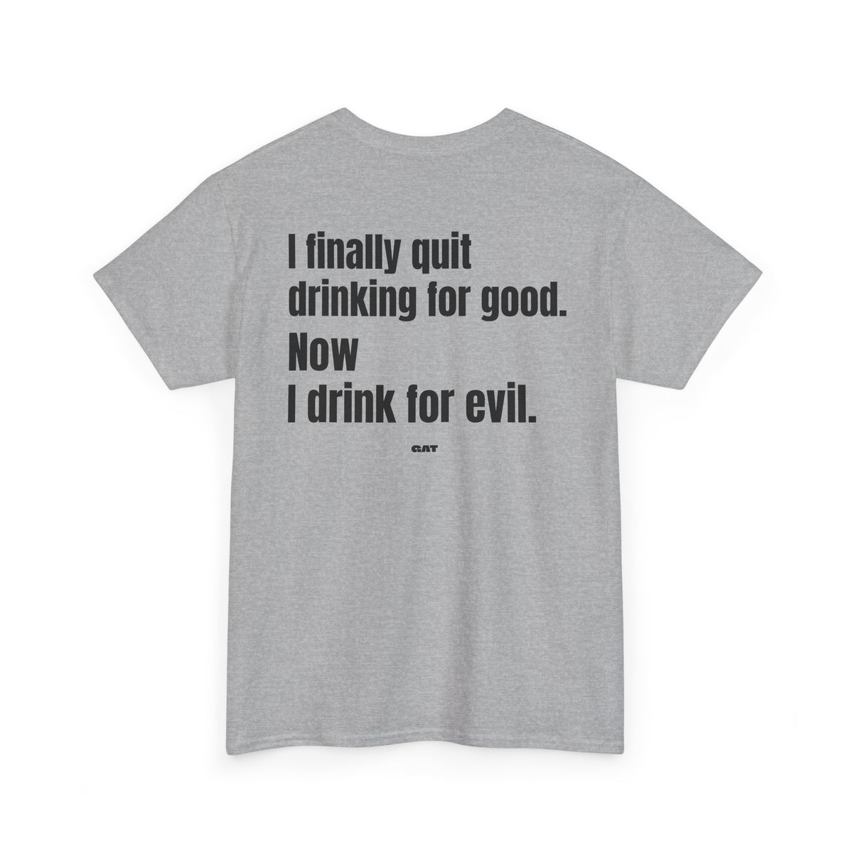 I Finally Quit Drinking for Good Now I Drink for Evil Tee
