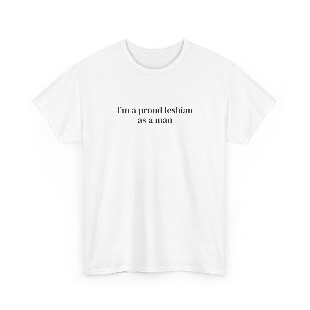 I'm a Proud Lesbian As a Man Tee