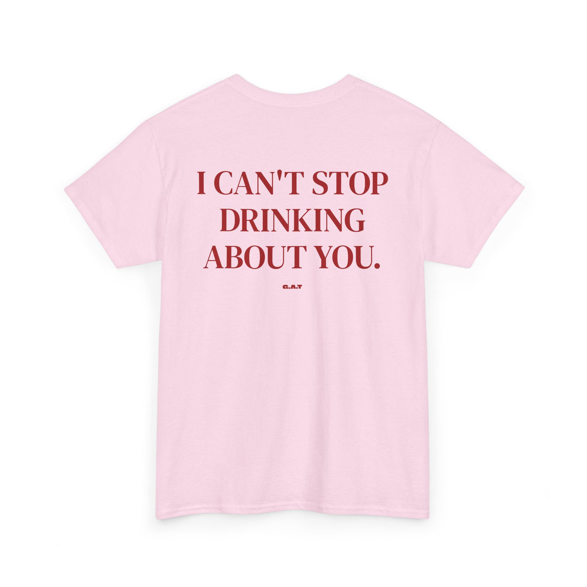I Can’t Stop Drinking About You Tee