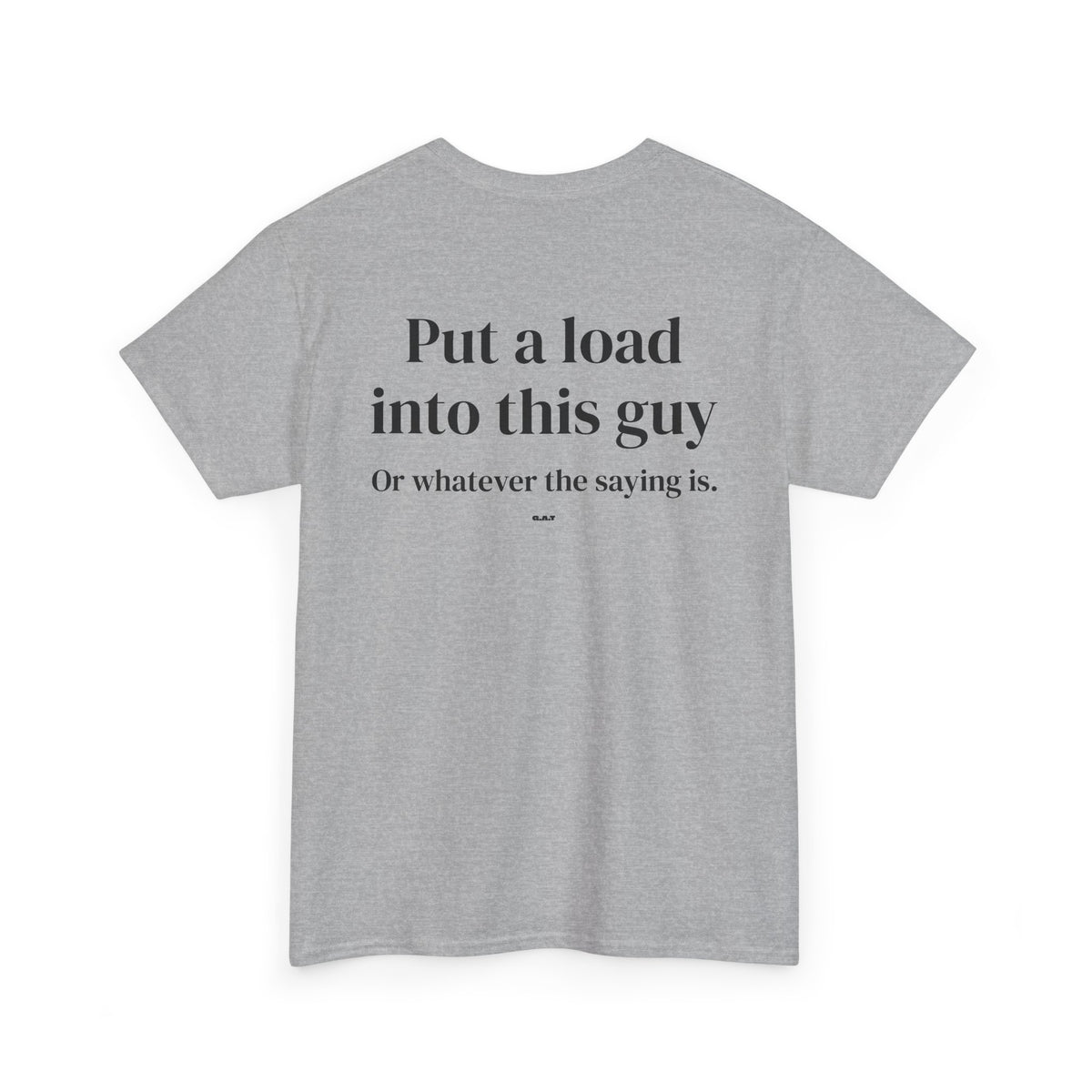 Put a Load Into This Guy Tee BACK PRINT