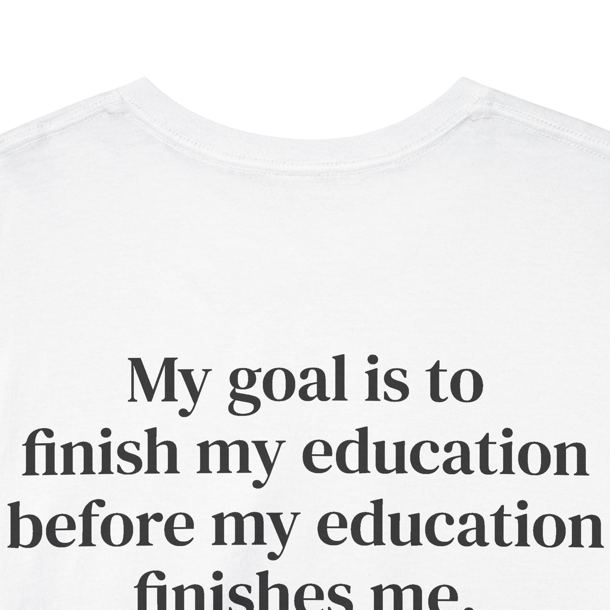 My Goal Is to Finish My Education Tee