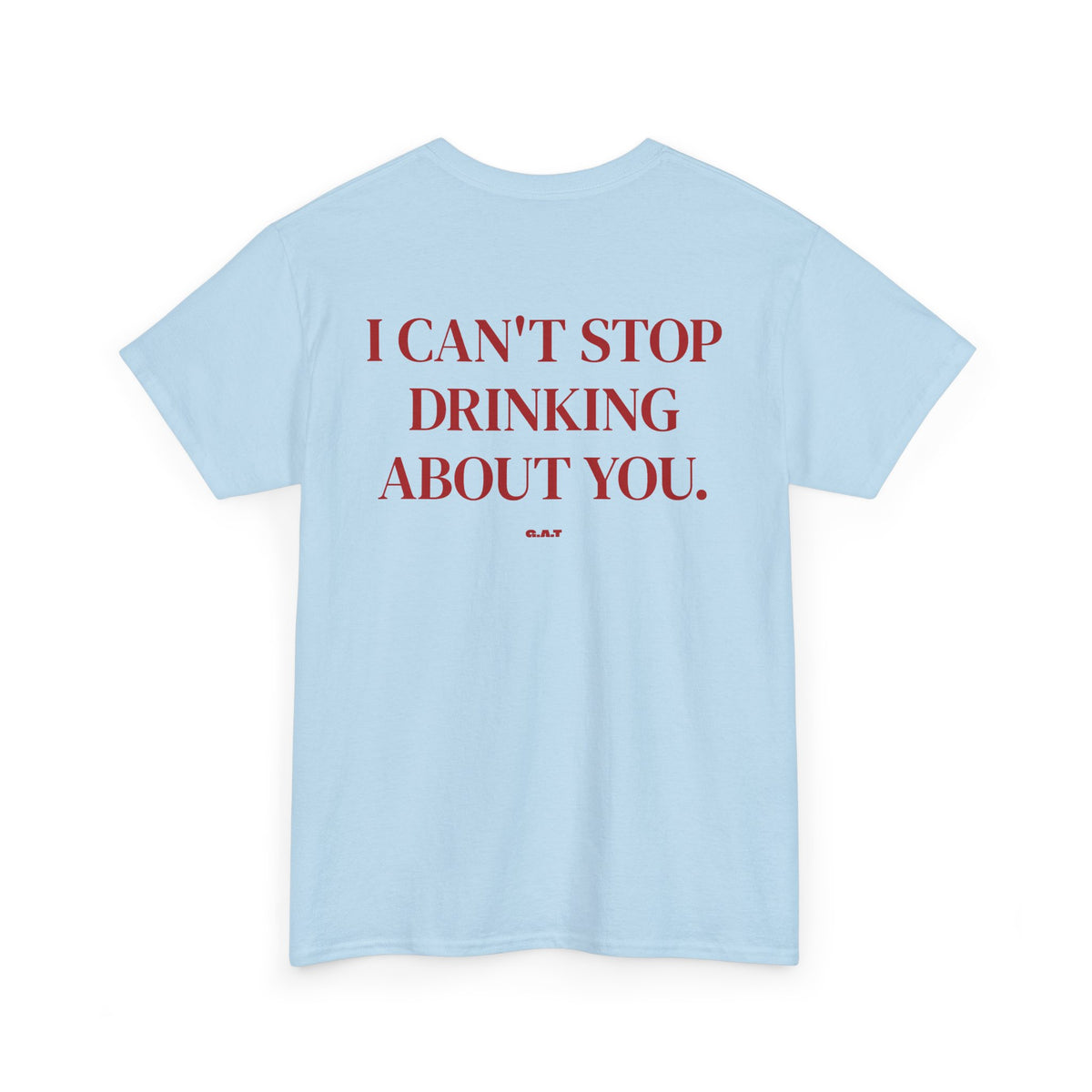 I Can’t Stop Drinking About You Tee