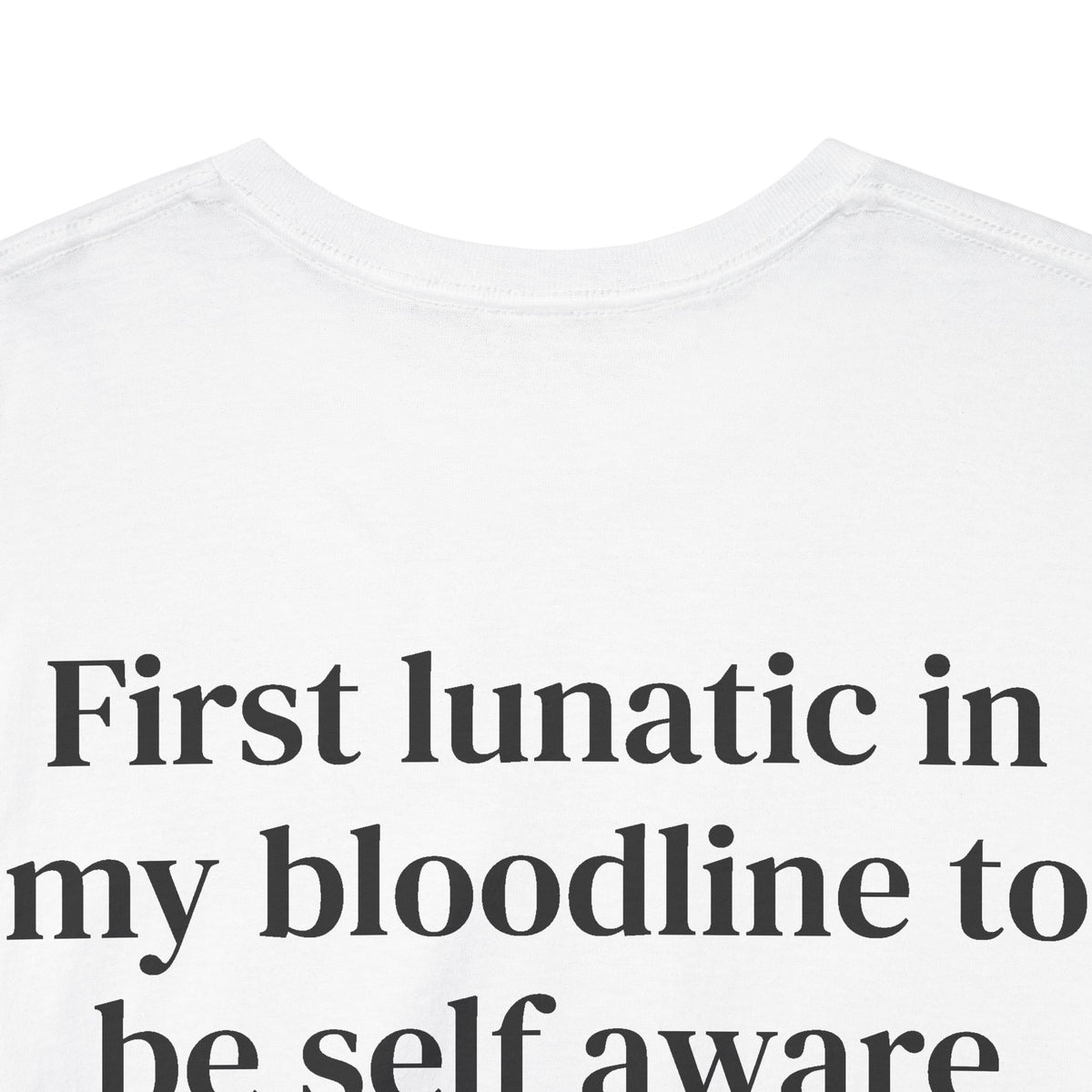 First Lunatic in My Bloodline to Be Self-Aware Tee BACKPRINT