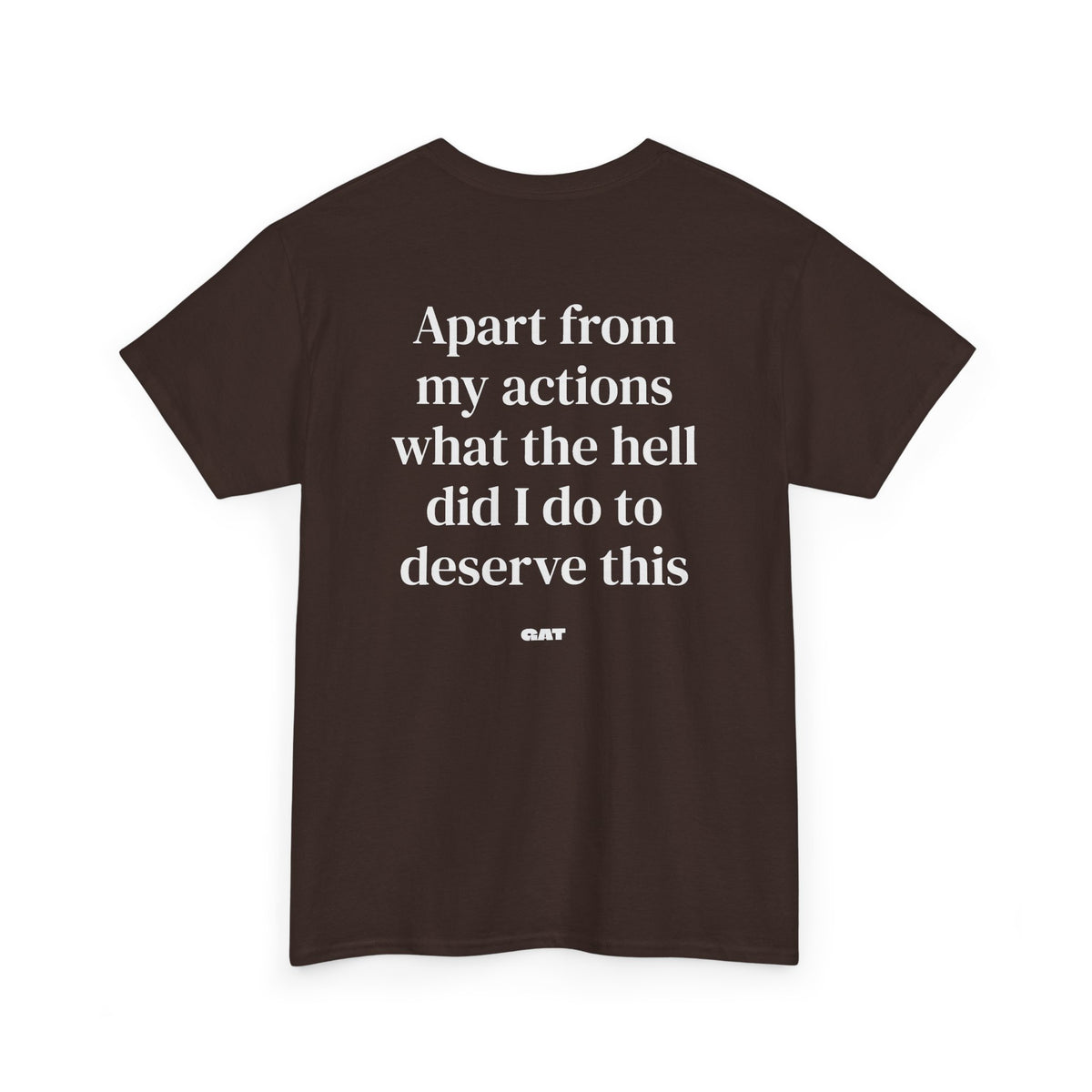 Apart From My Actions What the Hell Did I Do Deserve This Tee
