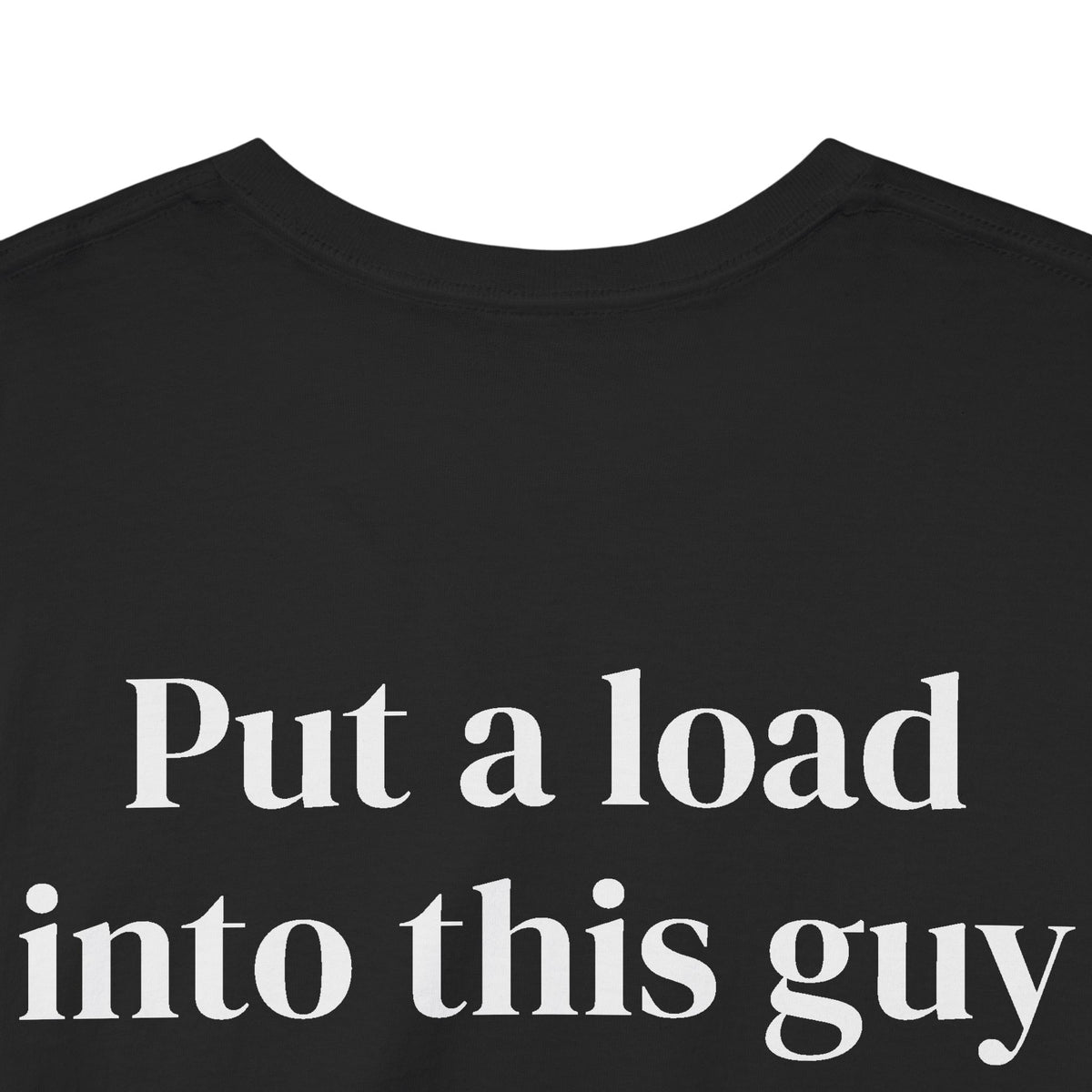 Put a Load Into This Guy Tee BACK PRINT