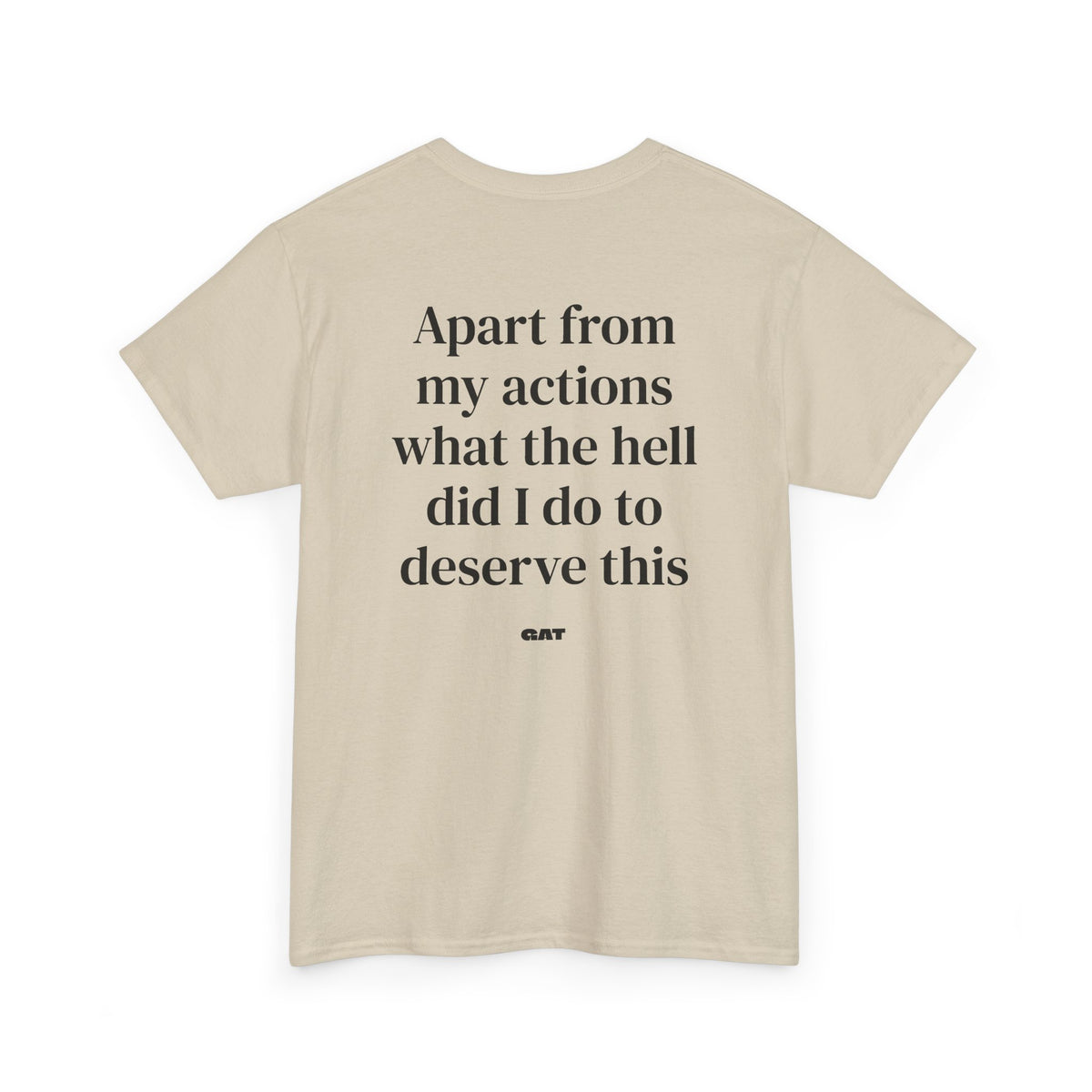 Apart From My Actions What the Hell Did I Do Deserve This Tee