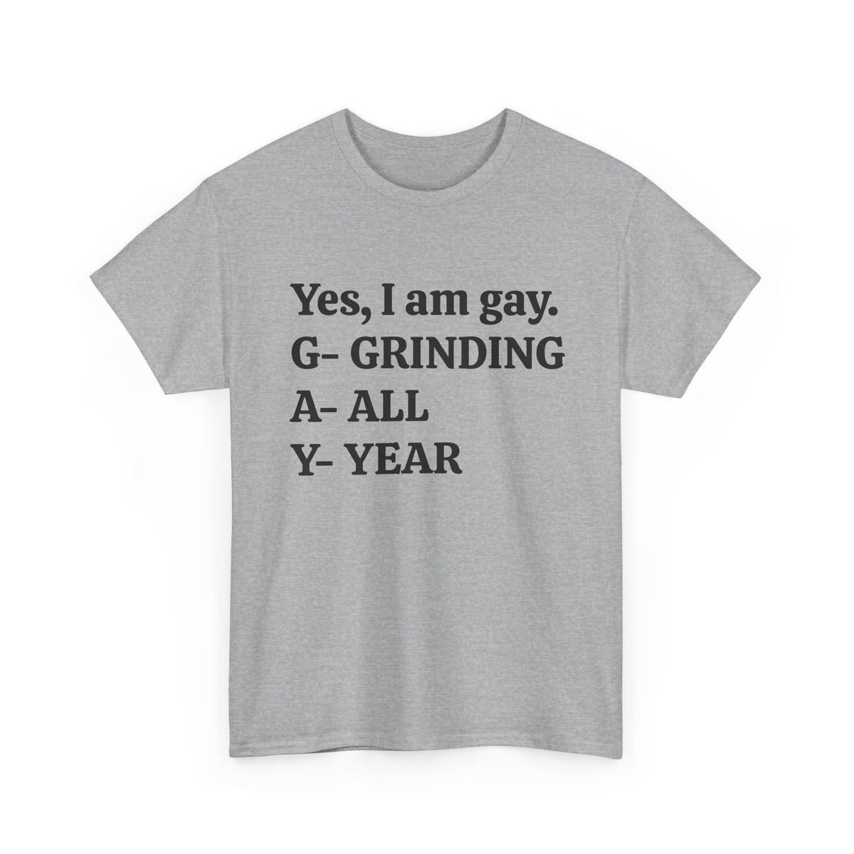 Yes, I Am Gay (Grinding All Year) Tee