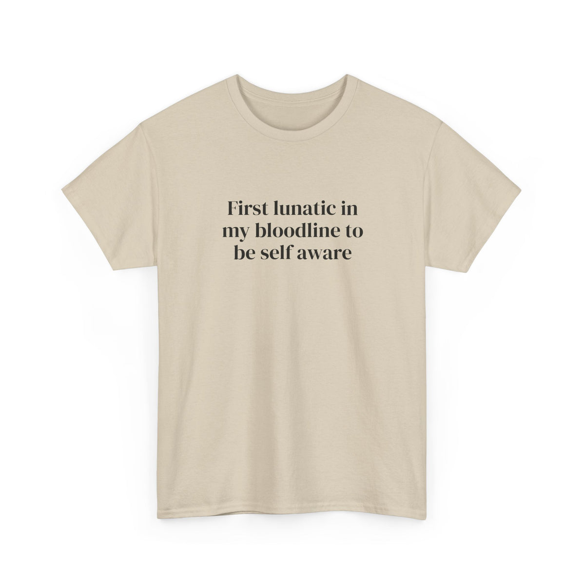 First Lunatic in My Bloodline to Be Self-Aware Tee