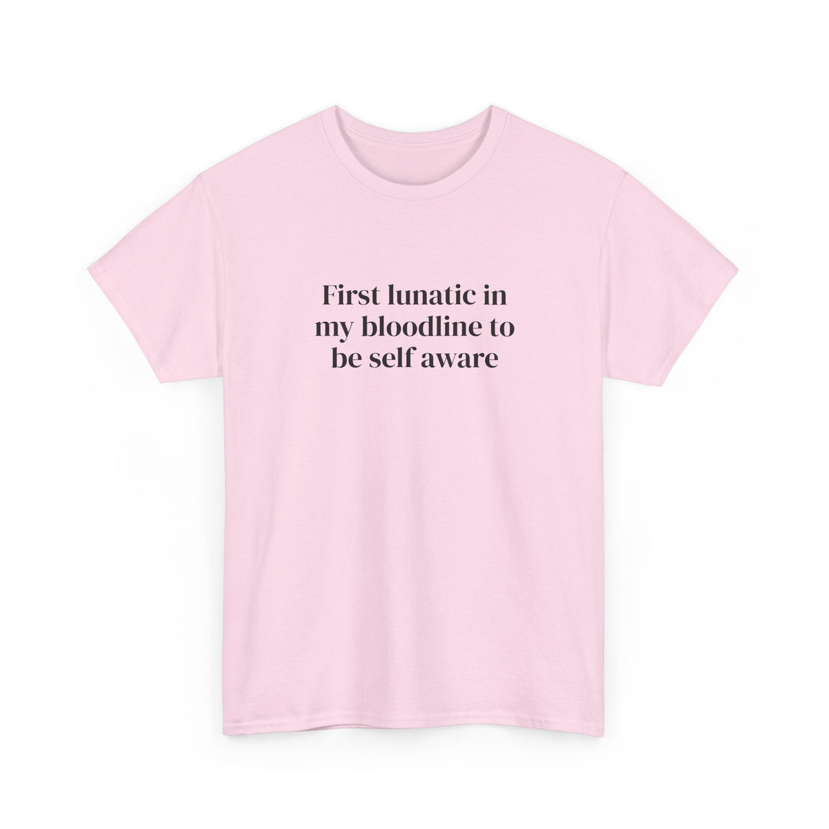 First Lunatic in My Bloodline to Be Self-Aware Tee