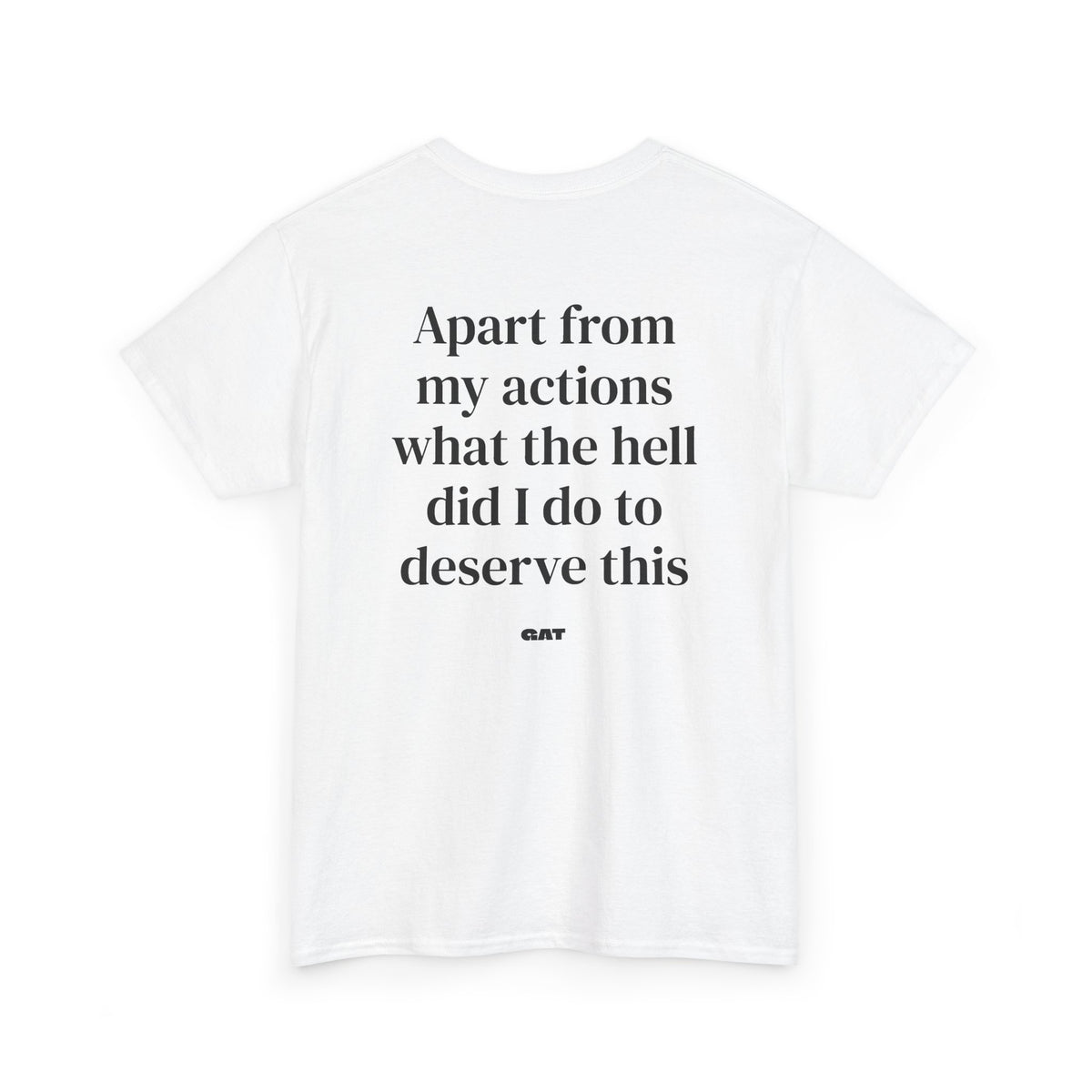 Apart From My Actions What the Hell Did I Do Deserve This Tee
