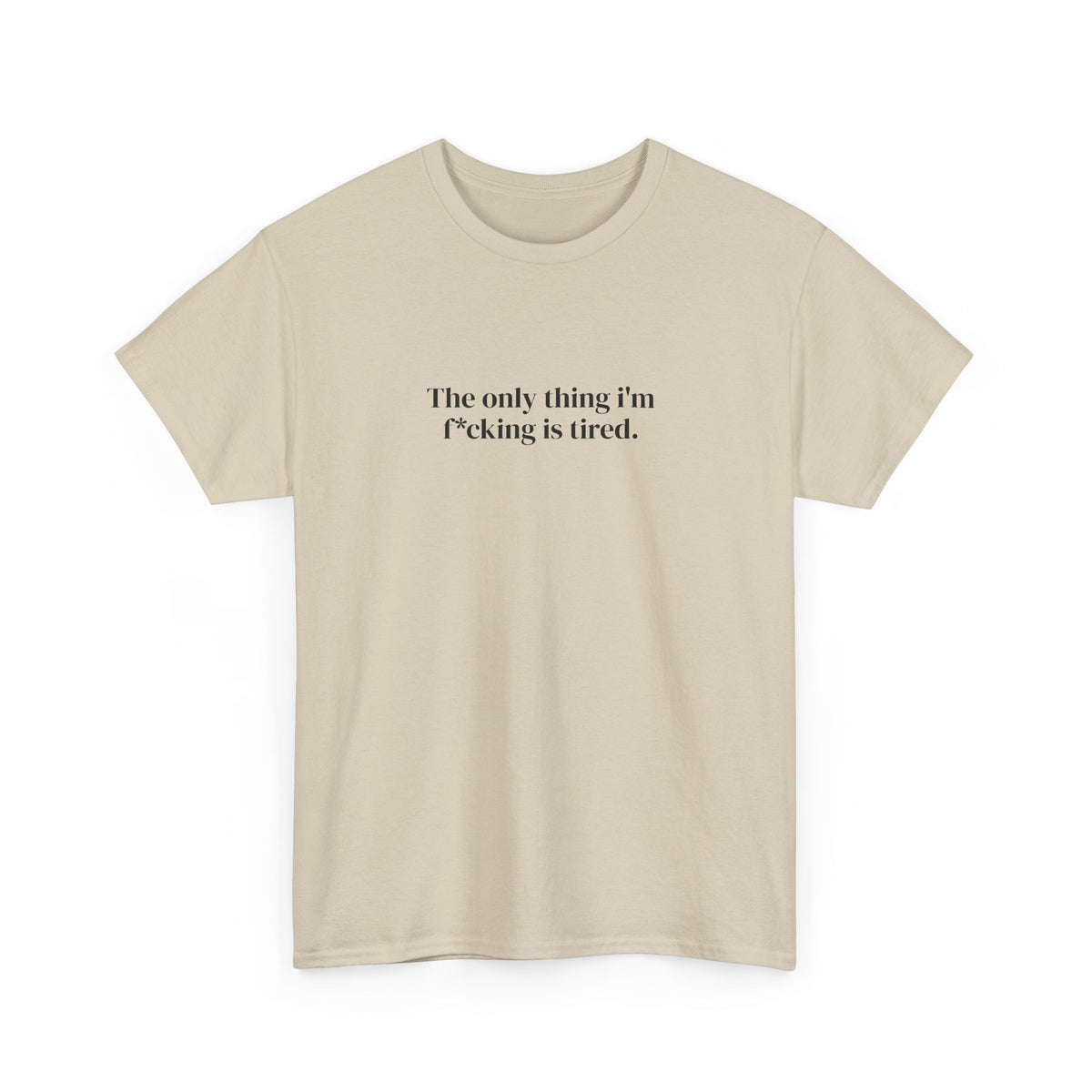 The Only Thing I’m f*cking Is Tired Tee