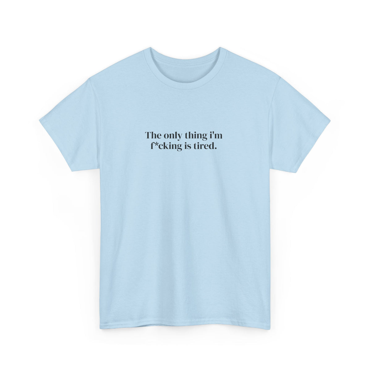 The Only Thing I’m f*cking Is Tired Tee