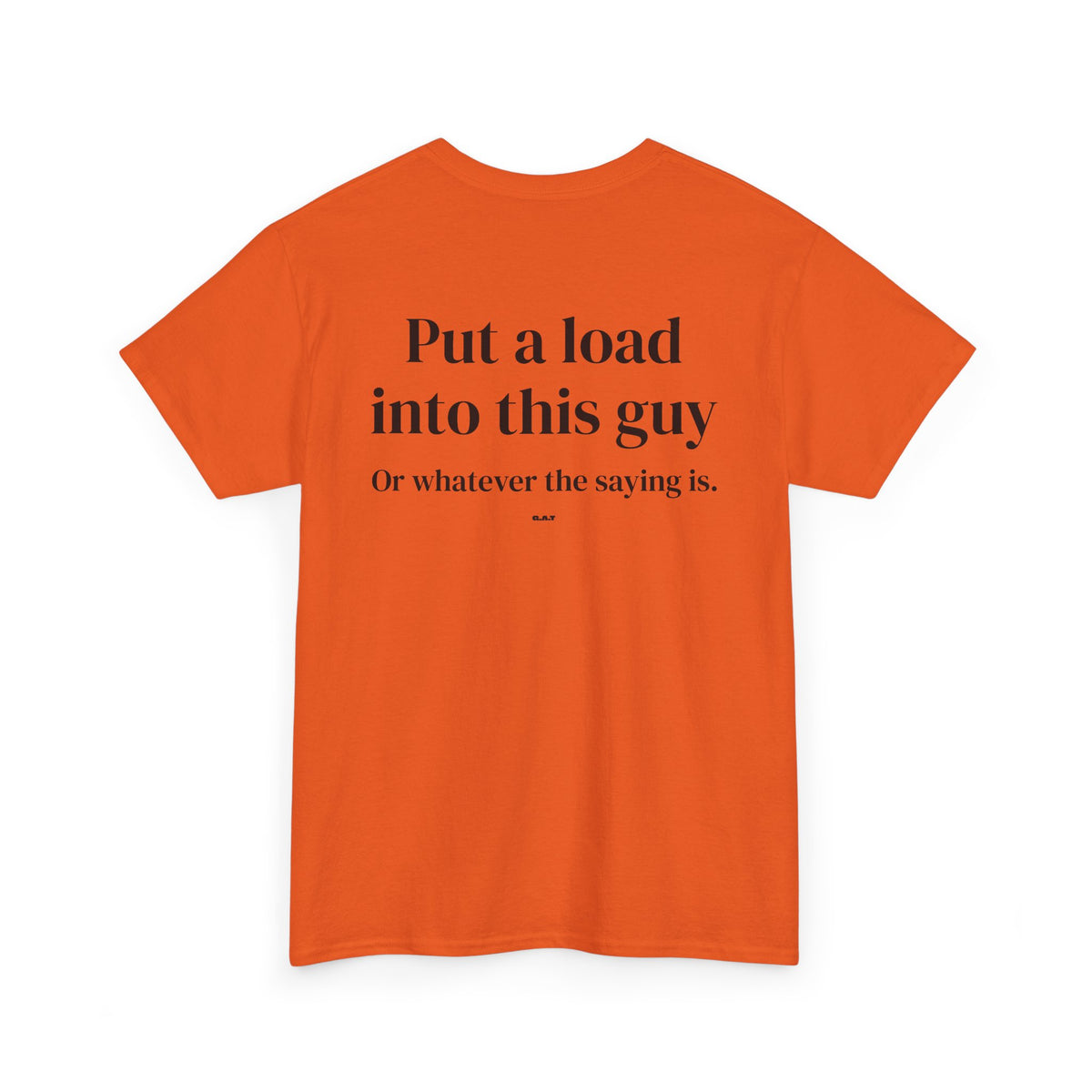 Put a Load Into This Guy Tee BACK PRINT