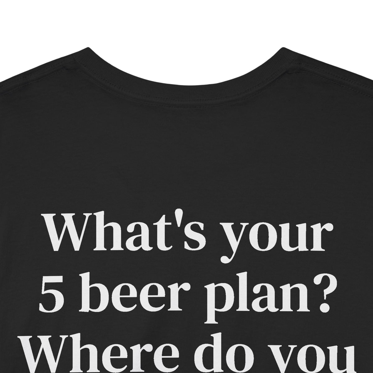 What's Your 5 Beer Plan Tee