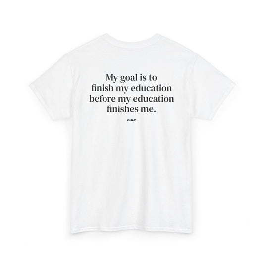My Goal Is to Finish My Education Tee