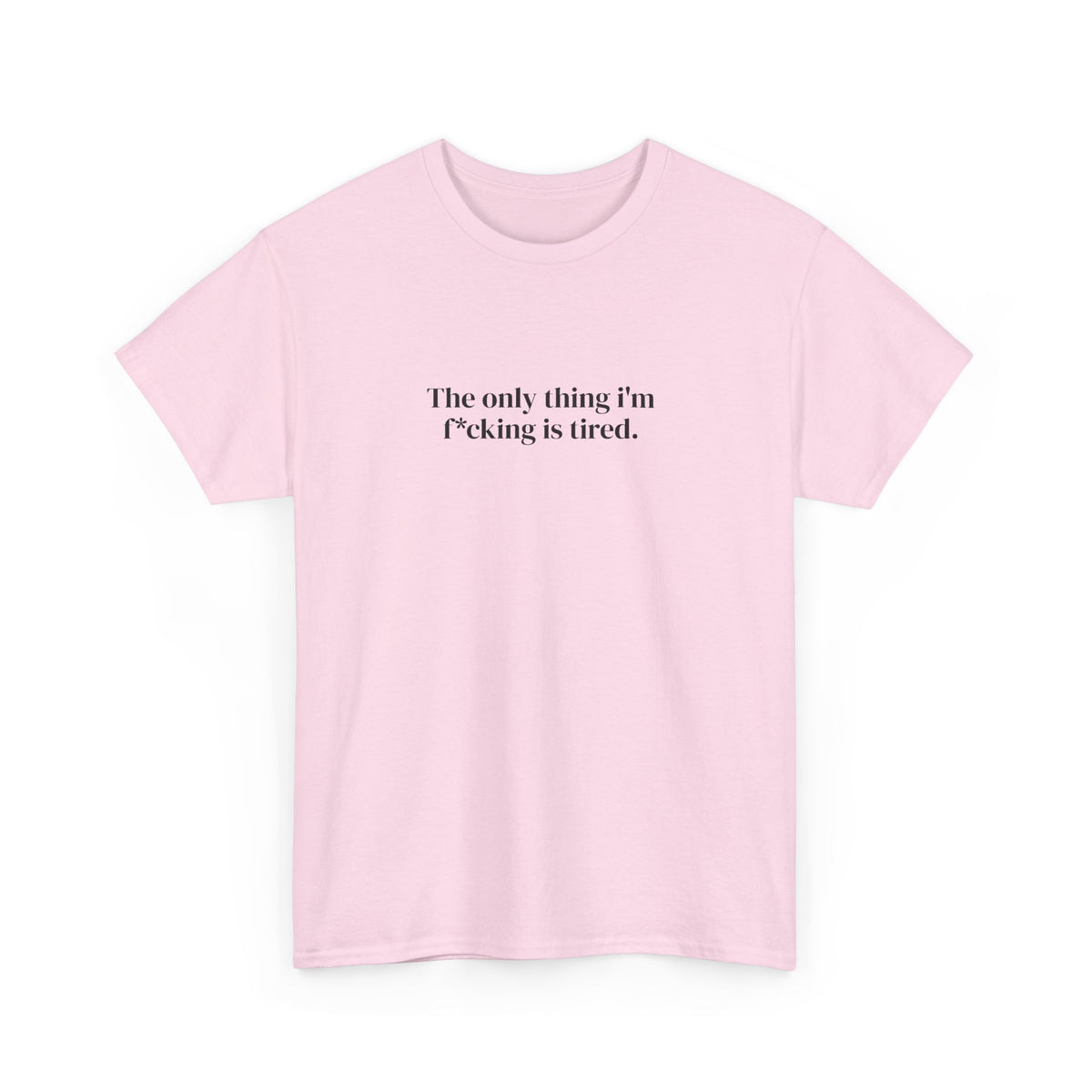 The Only Thing I’m f*cking Is Tired Tee