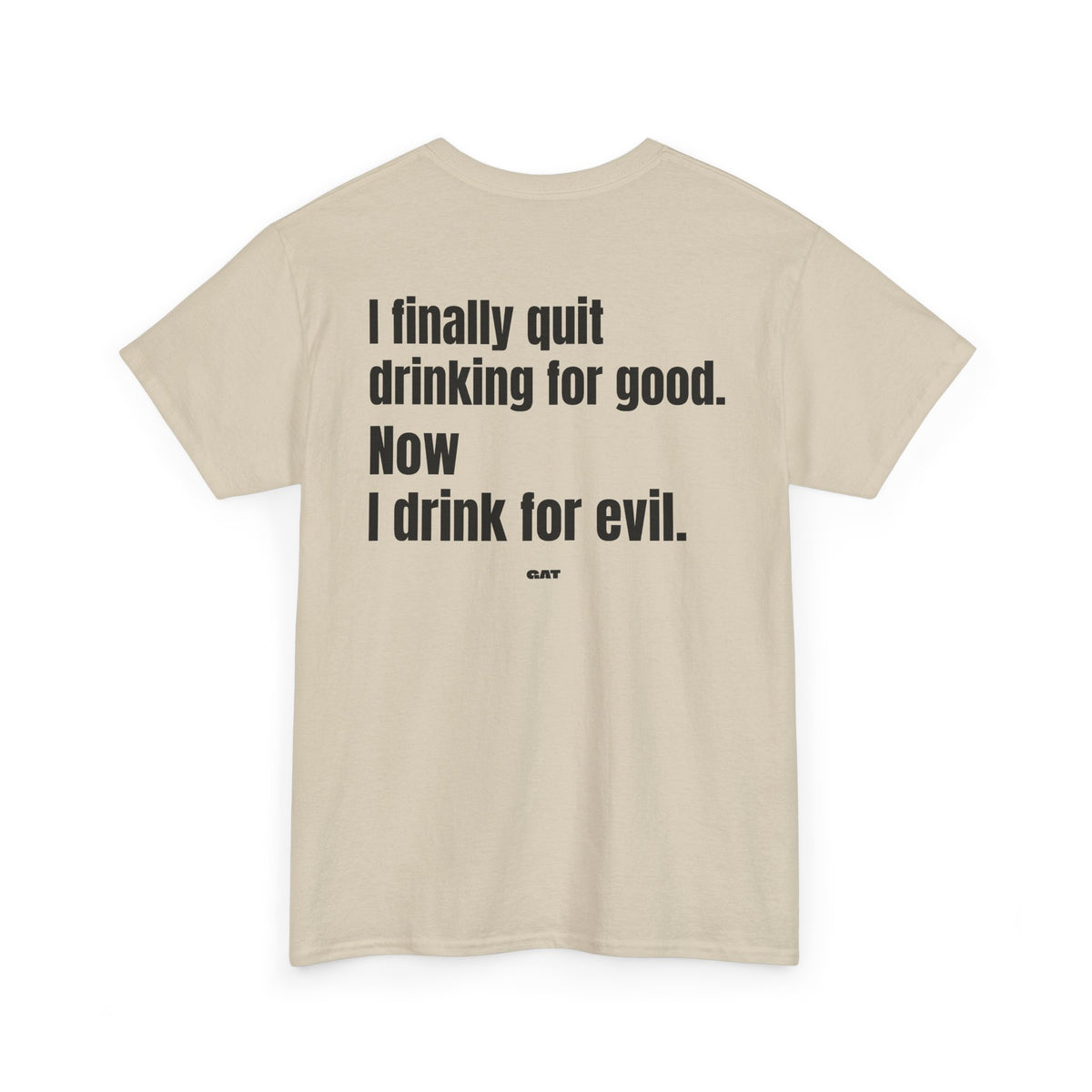I Finally Quit Drinking for Good Now I Drink for Evil Tee