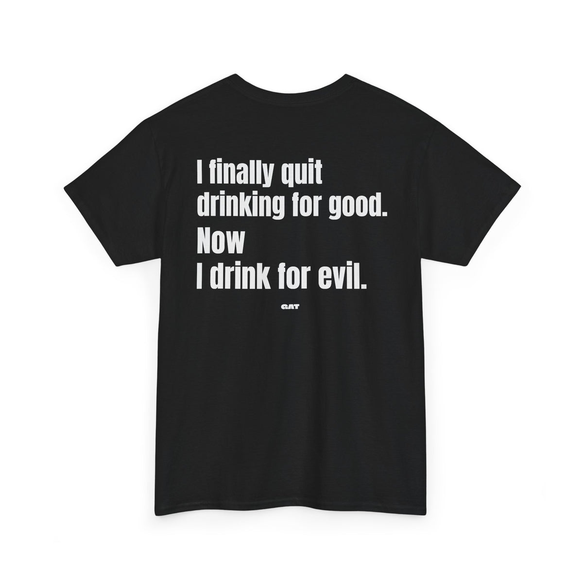 I Finally Quit Drinking for Good Now I Drink for Evil Tee
