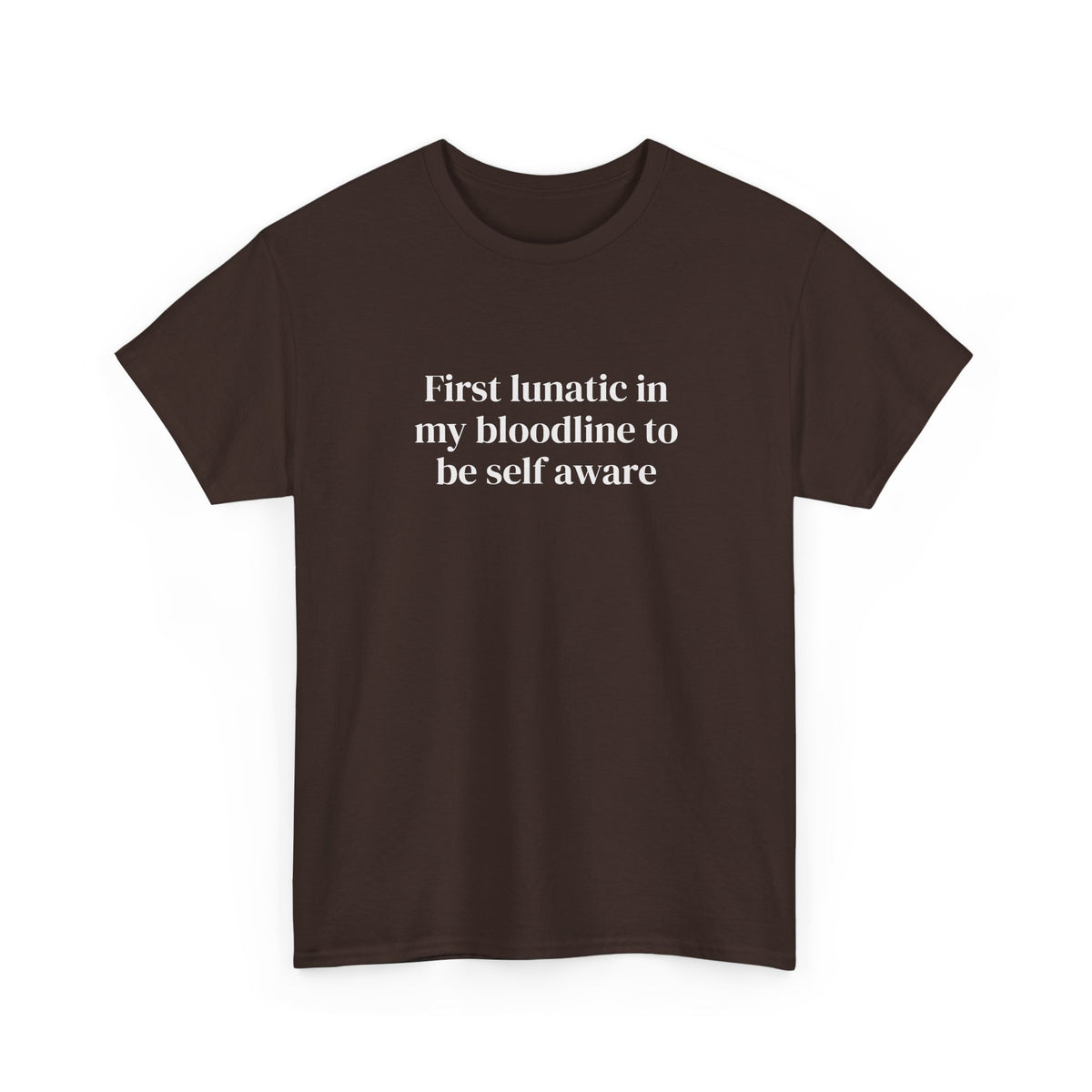 First Lunatic in My Bloodline to Be Self-Aware Tee
