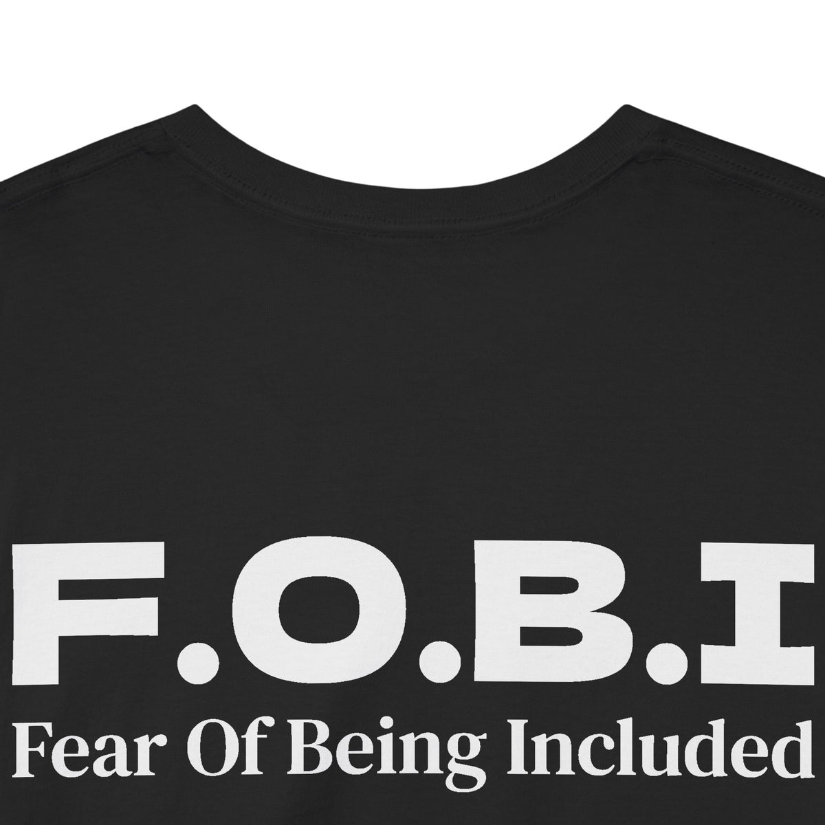 F.O.B.I. Fear Of Being Included Tee BACK PRINT