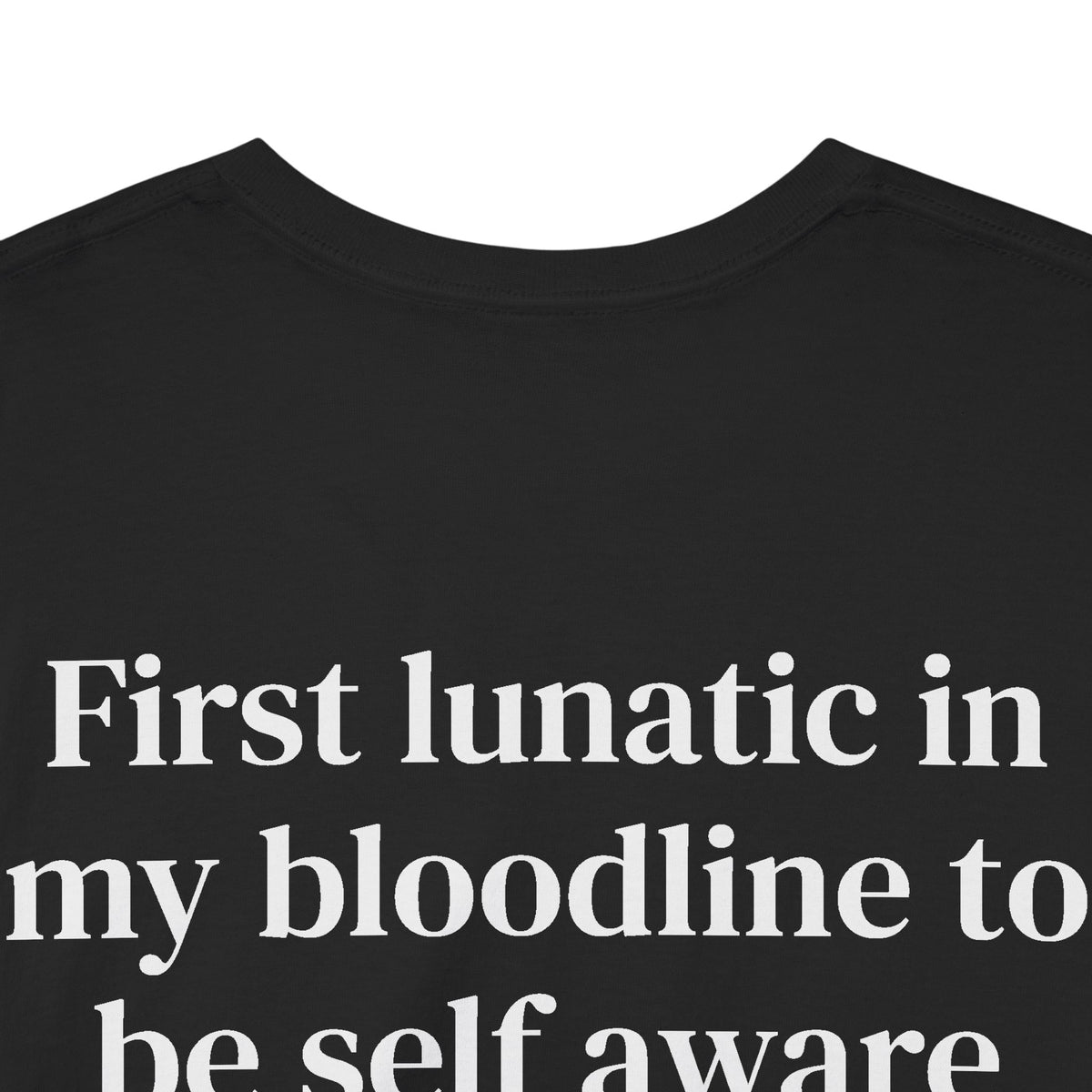 First Lunatic in My Bloodline to Be Self-Aware Tee BACKPRINT