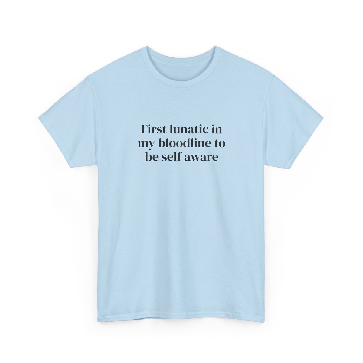First Lunatic in My Bloodline to Be Self-Aware Tee