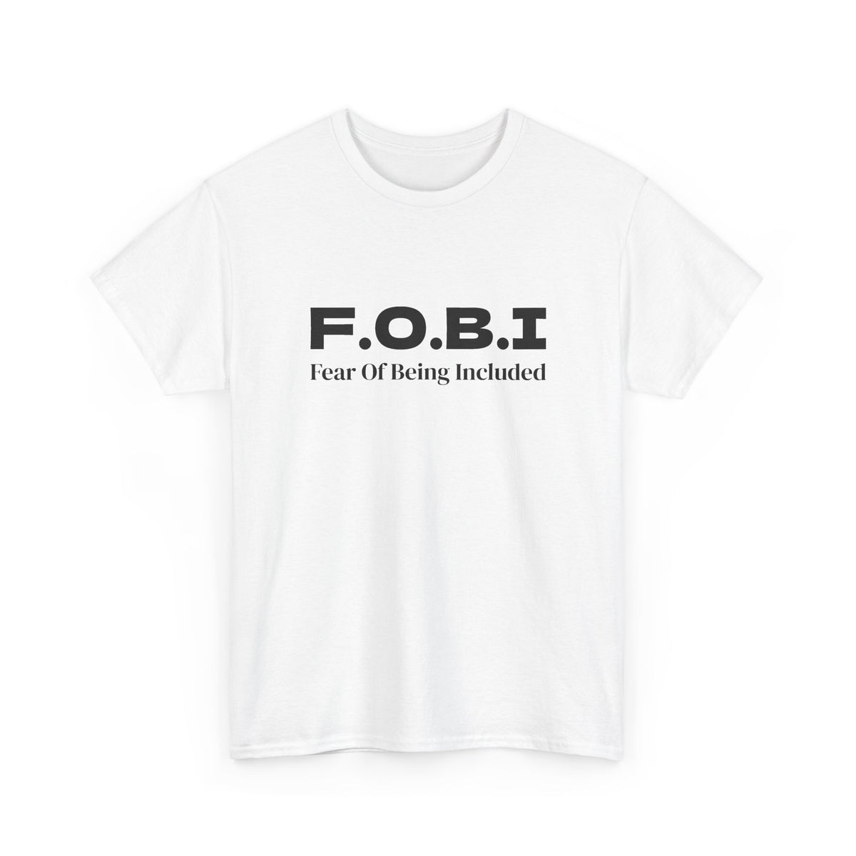 F.O.B.I. Fear of Being Included Tee