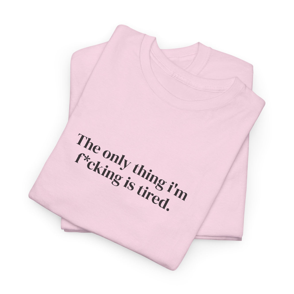 The Only Thing I’m f*cking Is Tired Tee