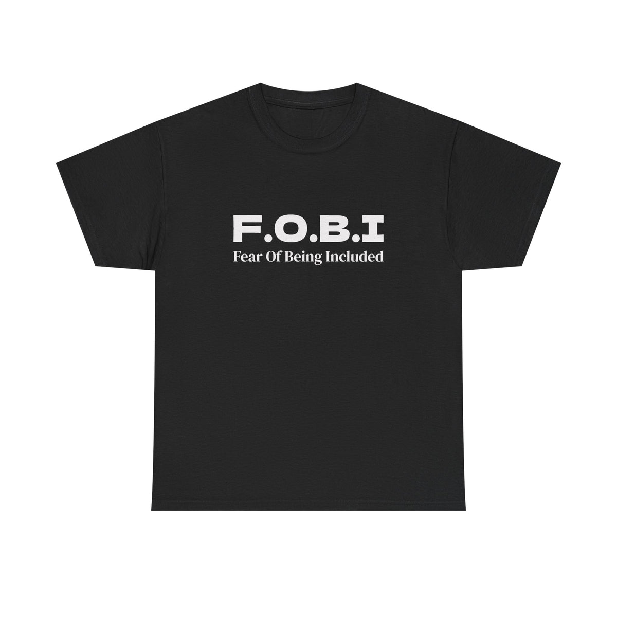 F.O.B.I. Fear of Being Included Tee