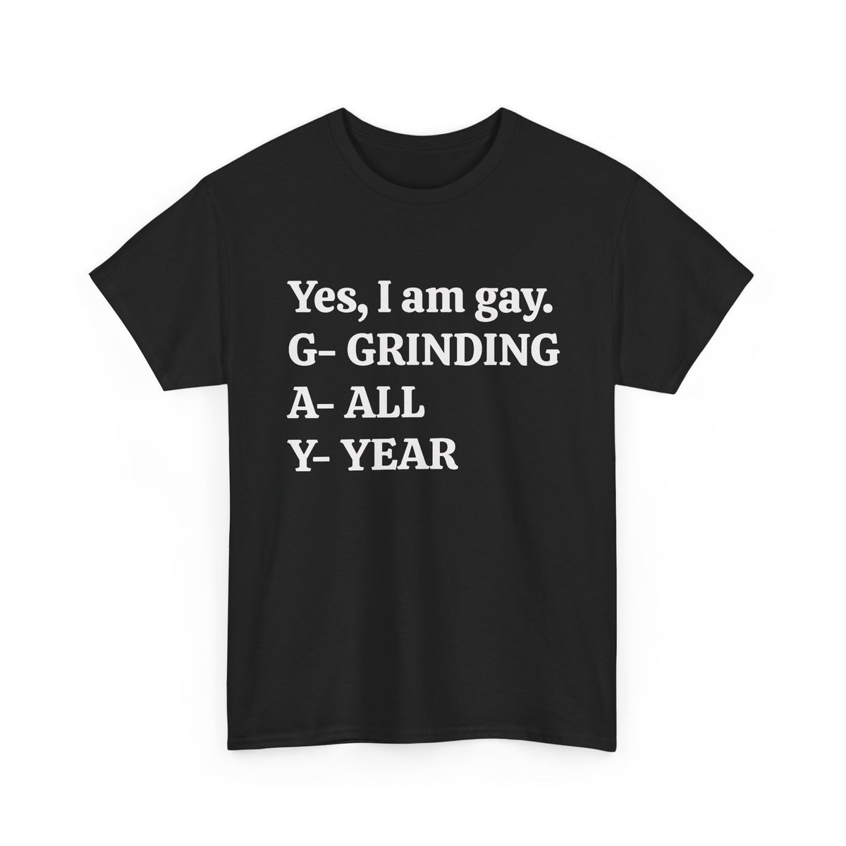Yes, I Am Gay (Grinding All Year) Tee