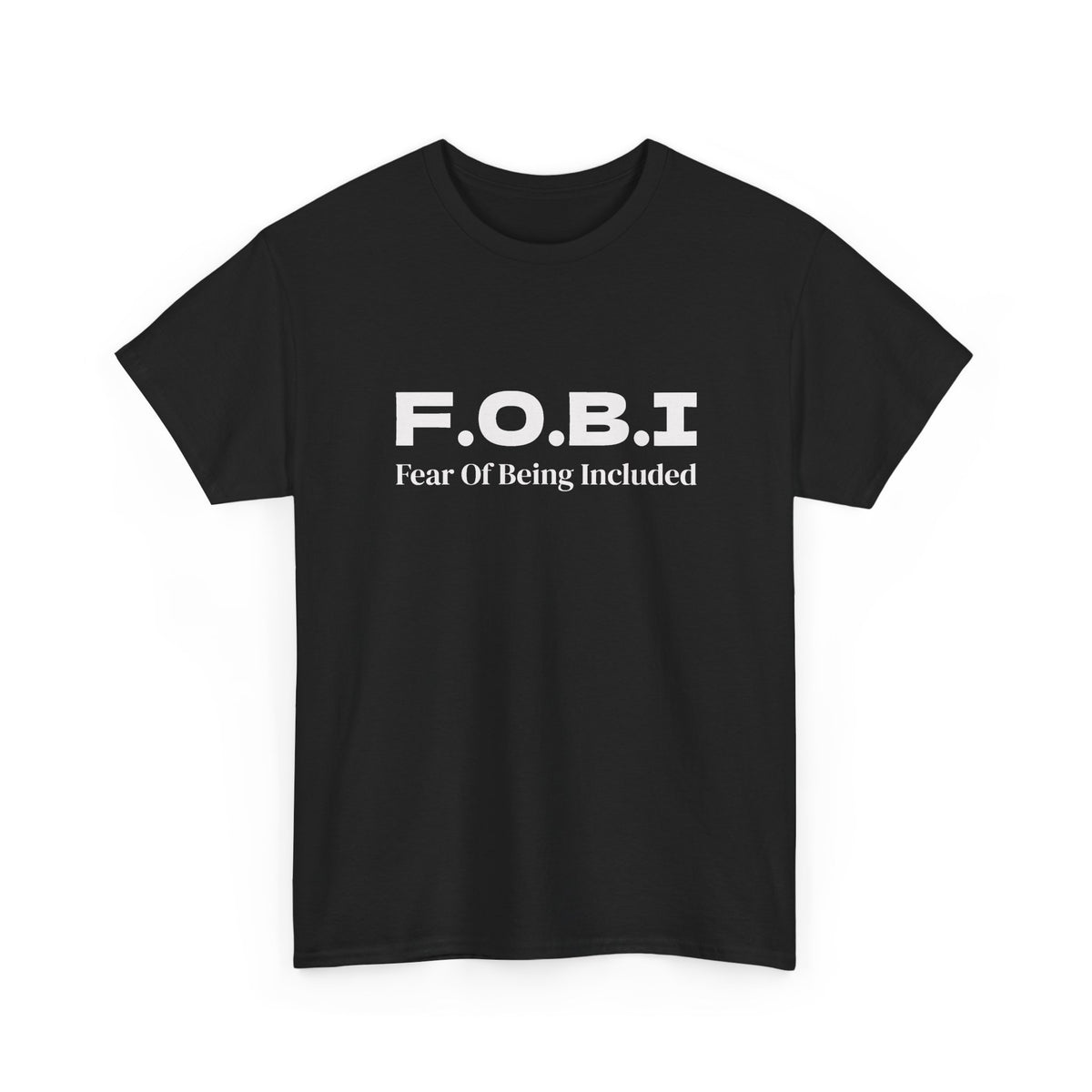 F.O.B.I. Fear of Being Included Tee