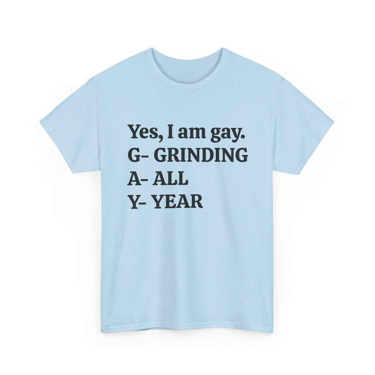 Yes, I Am Gay (Grinding All Year) Tee