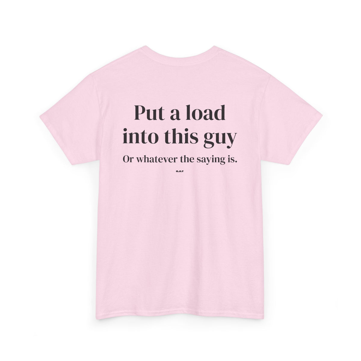 Put a Load Into This Guy Tee BACK PRINT
