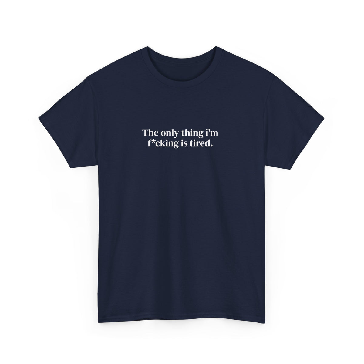 The Only Thing I’m f*cking Is Tired Tee