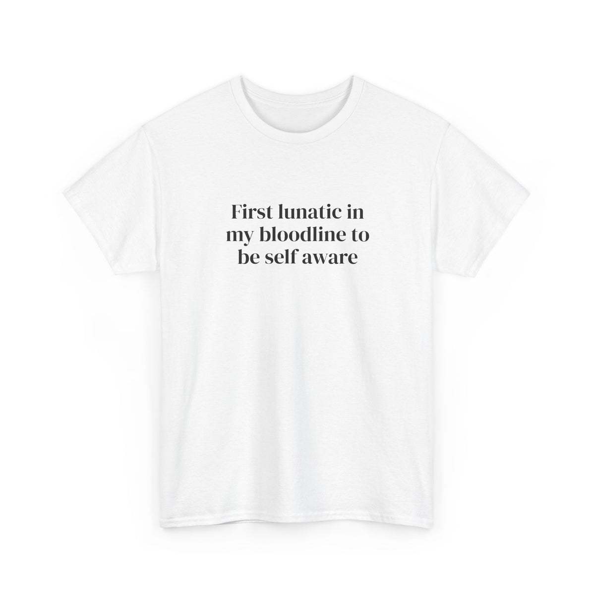 First Lunatic in My Bloodline to Be Self-Aware Tee