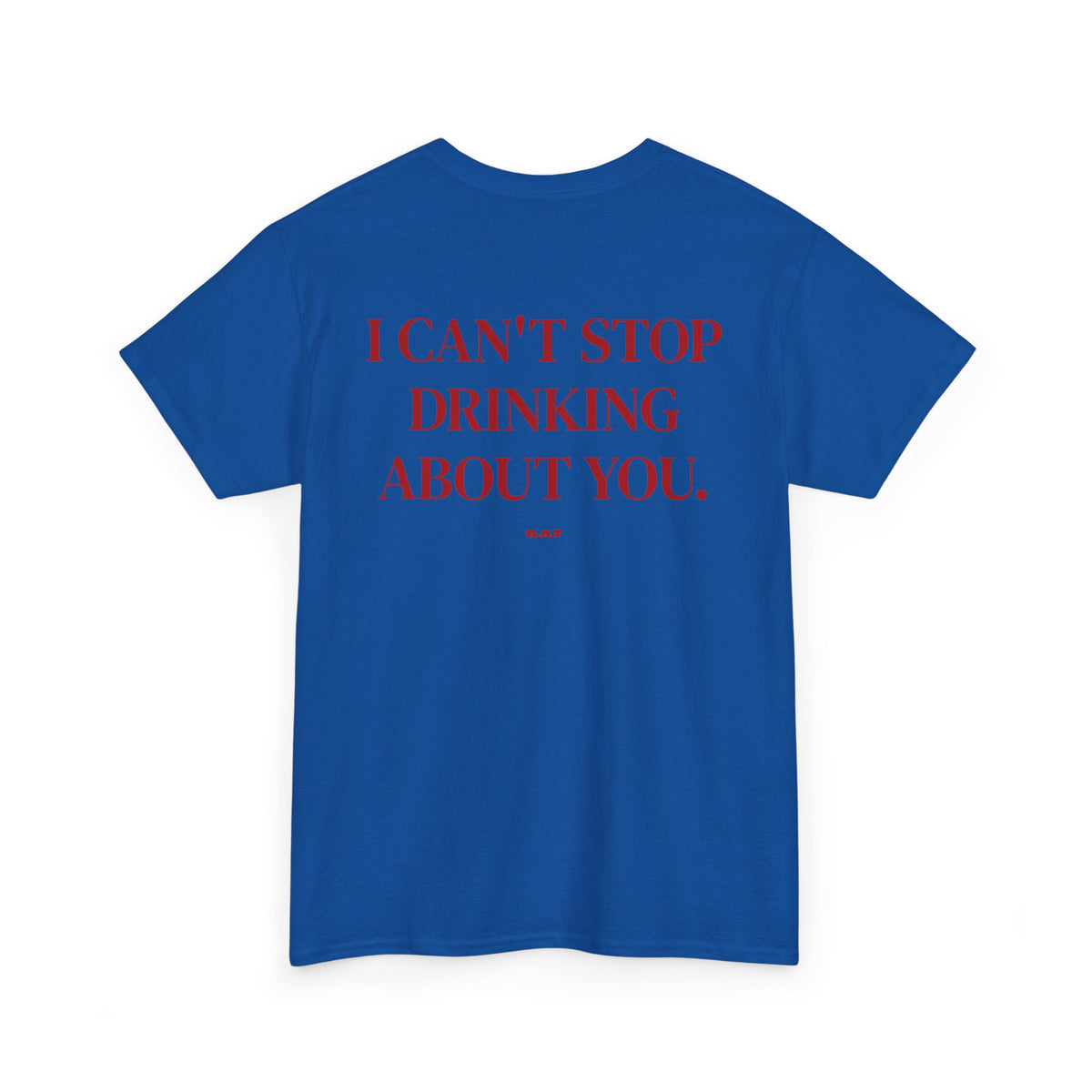 I Can’t Stop Drinking About You Tee