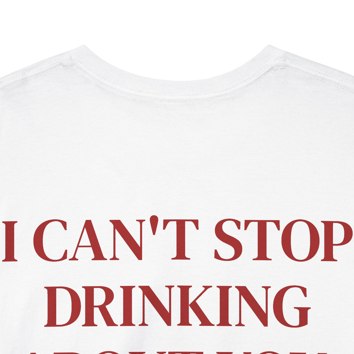 I Can’t Stop Drinking About You Tee