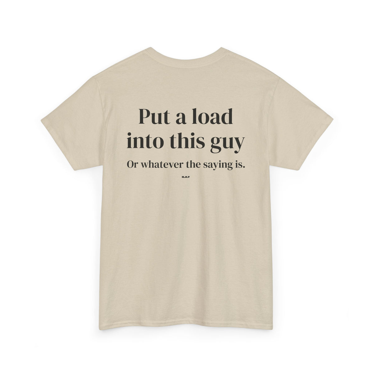 Put a Load Into This Guy Tee BACK PRINT