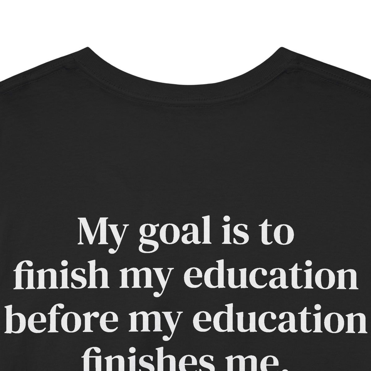My Goal Is to Finish My Education Tee