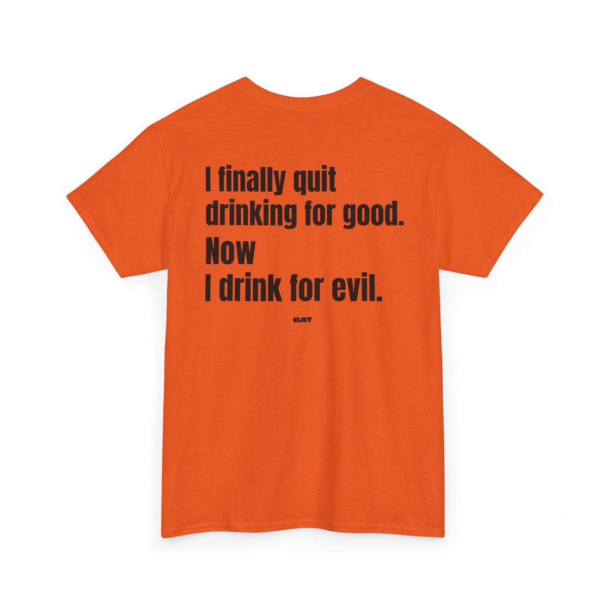 I Finally Quit Drinking for Good Now I Drink for Evil Tee