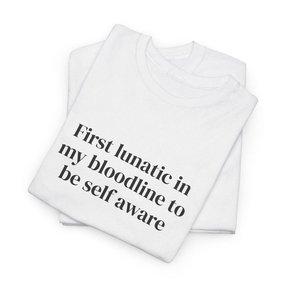 First Lunatic in My Bloodline to Be Self-Aware Tee