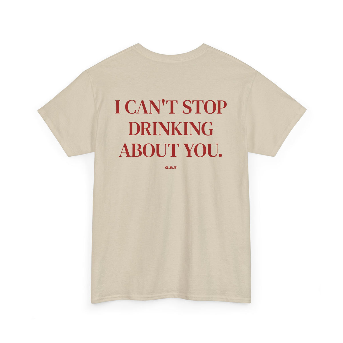 I Can’t Stop Drinking About You Tee