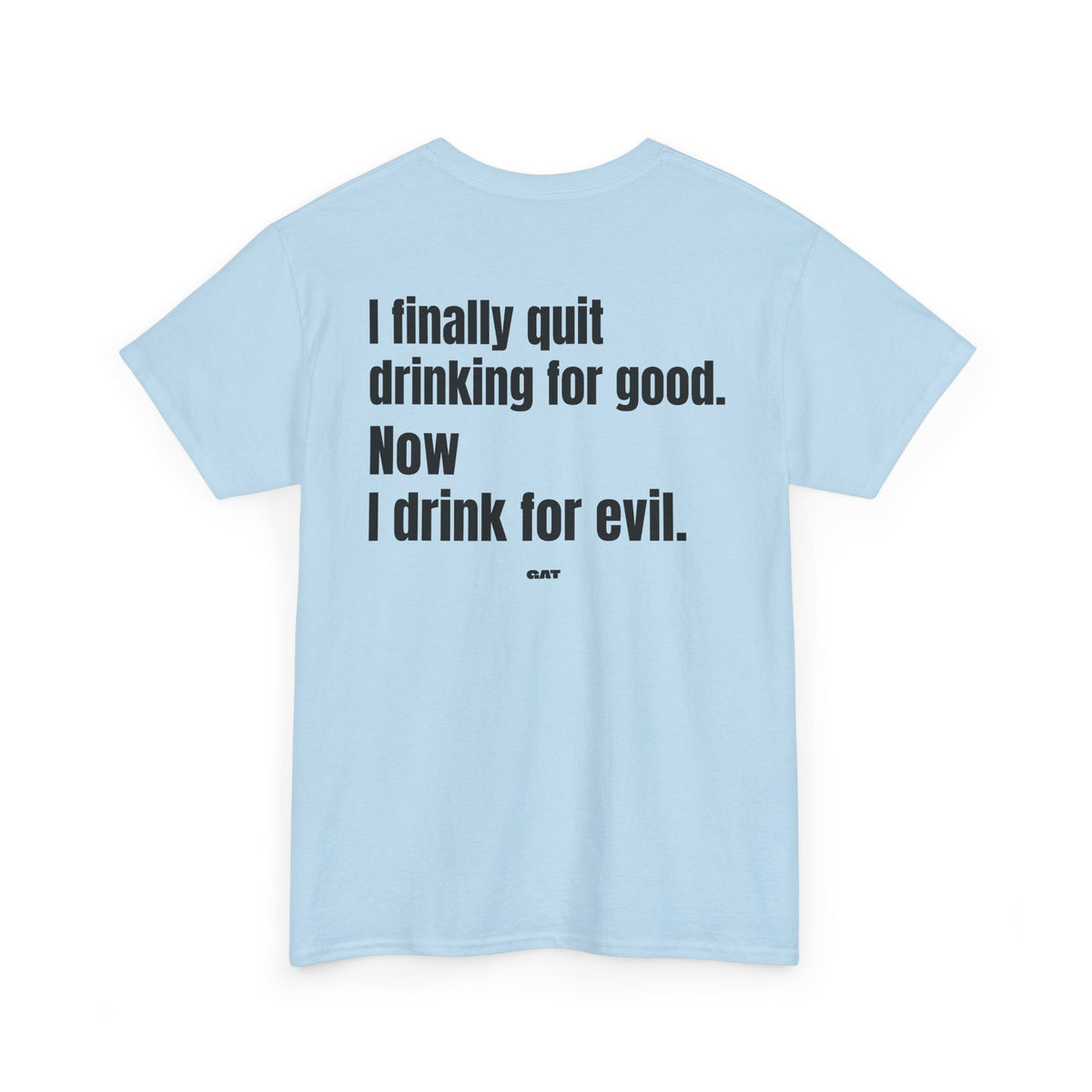 I Finally Quit Drinking for Good Now I Drink for Evil Tee
