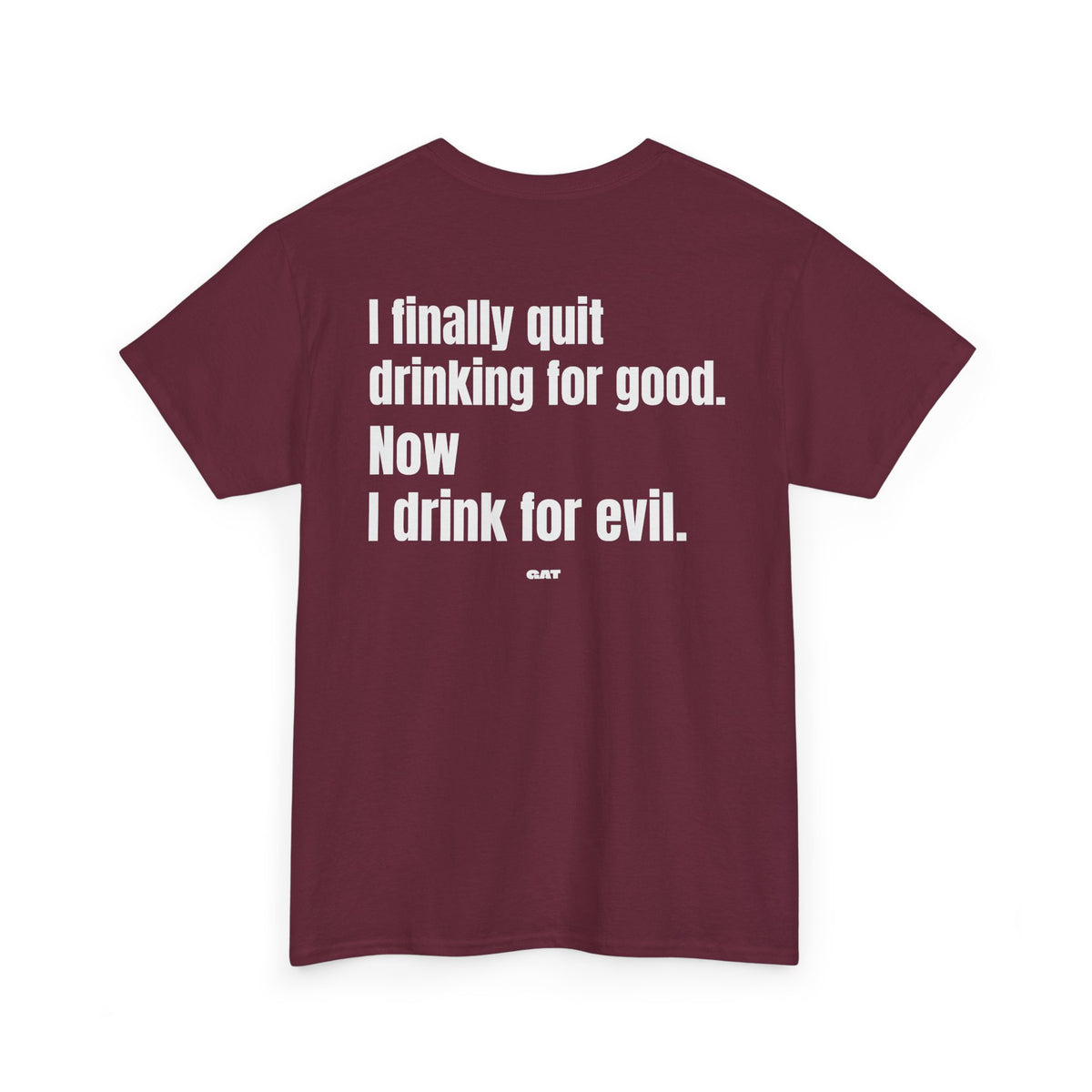 I Finally Quit Drinking for Good Now I Drink for Evil Tee
