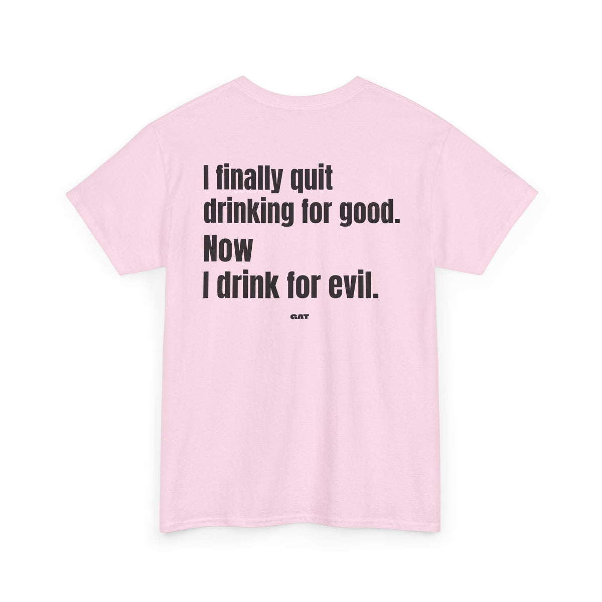 I Finally Quit Drinking for Good Now I Drink for Evil Tee