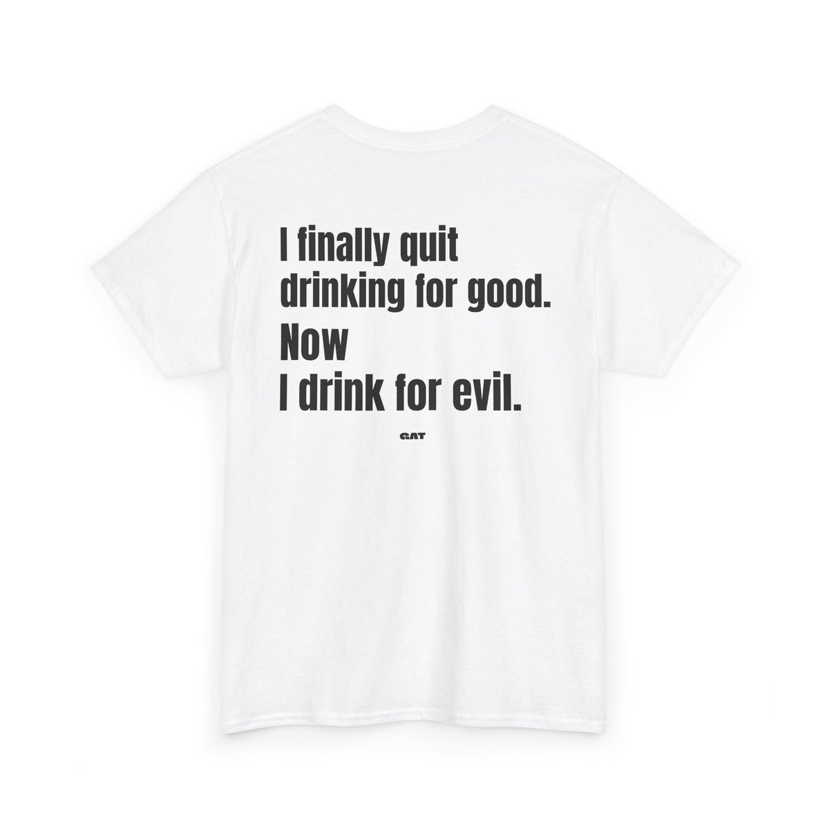 I Finally Quit Drinking for Good Now I Drink for Evil Tee