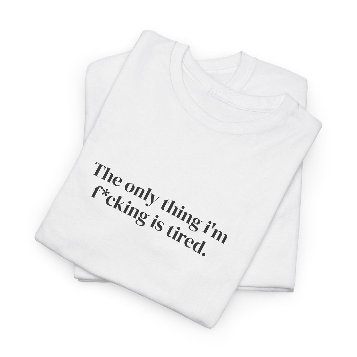 The Only Thing I’m f*cking Is Tired Tee